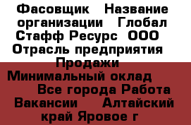 Фасовщик › Название организации ­ Глобал Стафф Ресурс, ООО › Отрасль предприятия ­ Продажи › Минимальный оклад ­ 35 000 - Все города Работа » Вакансии   . Алтайский край,Яровое г.